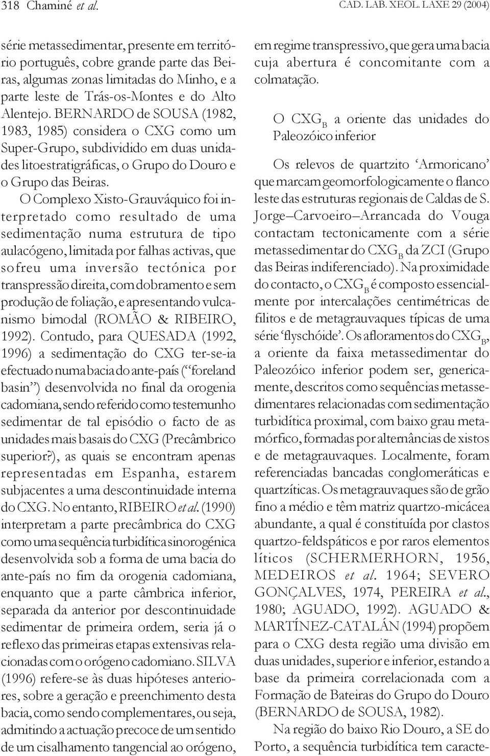 BERNARDO de SOUSA (1982, 1983, 1985) considera o CXG como um Super-Grupo, subdividido em duas unidades litoestratigráficas, o Grupo do Douro e o Grupo das Beiras.