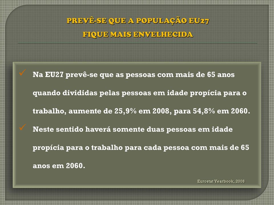 Neste sentido haverá somente duas pessoas em idade propícia para o trabalho para