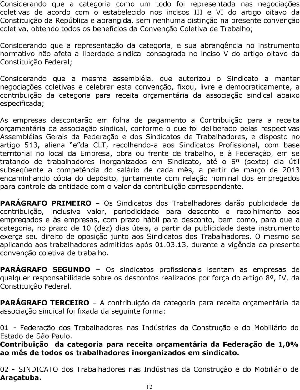 normativo não afeta a liberdade sindical consagrada no inciso V do artigo oitavo da Constituição Federal; Considerando que a mesma assembléia, que autorizou o Sindicato a manter negociações coletivas