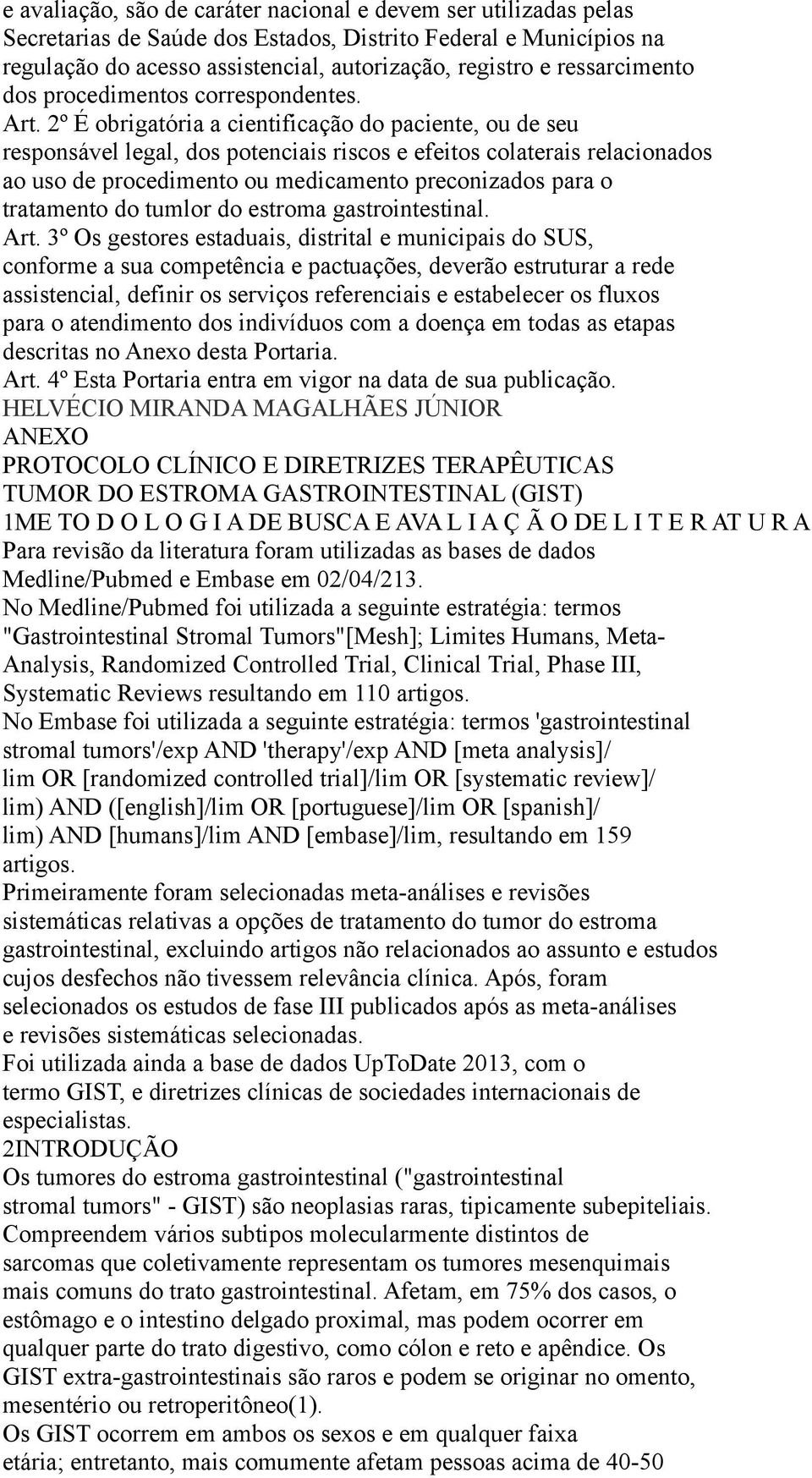 2º É obrigatória a cientificação do paciente, ou de seu responsável legal, dos potenciais riscos e efeitos colaterais relacionados ao uso de procedimento ou medicamento preconizados para o tratamento