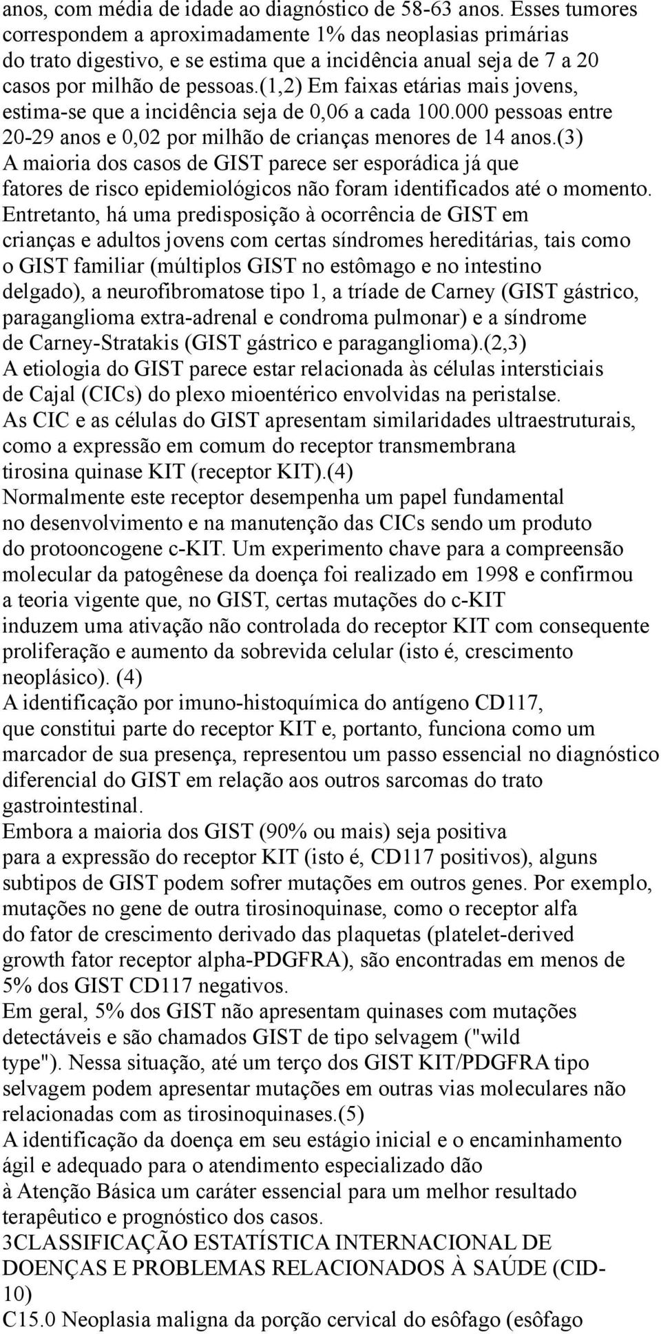 (1,2) Em faixas etárias mais jovens, estima-se que a incidência seja de 0,06 a cada 100.000 pessoas entre 20-29 anos e 0,02 por milhão de crianças menores de 14 anos.