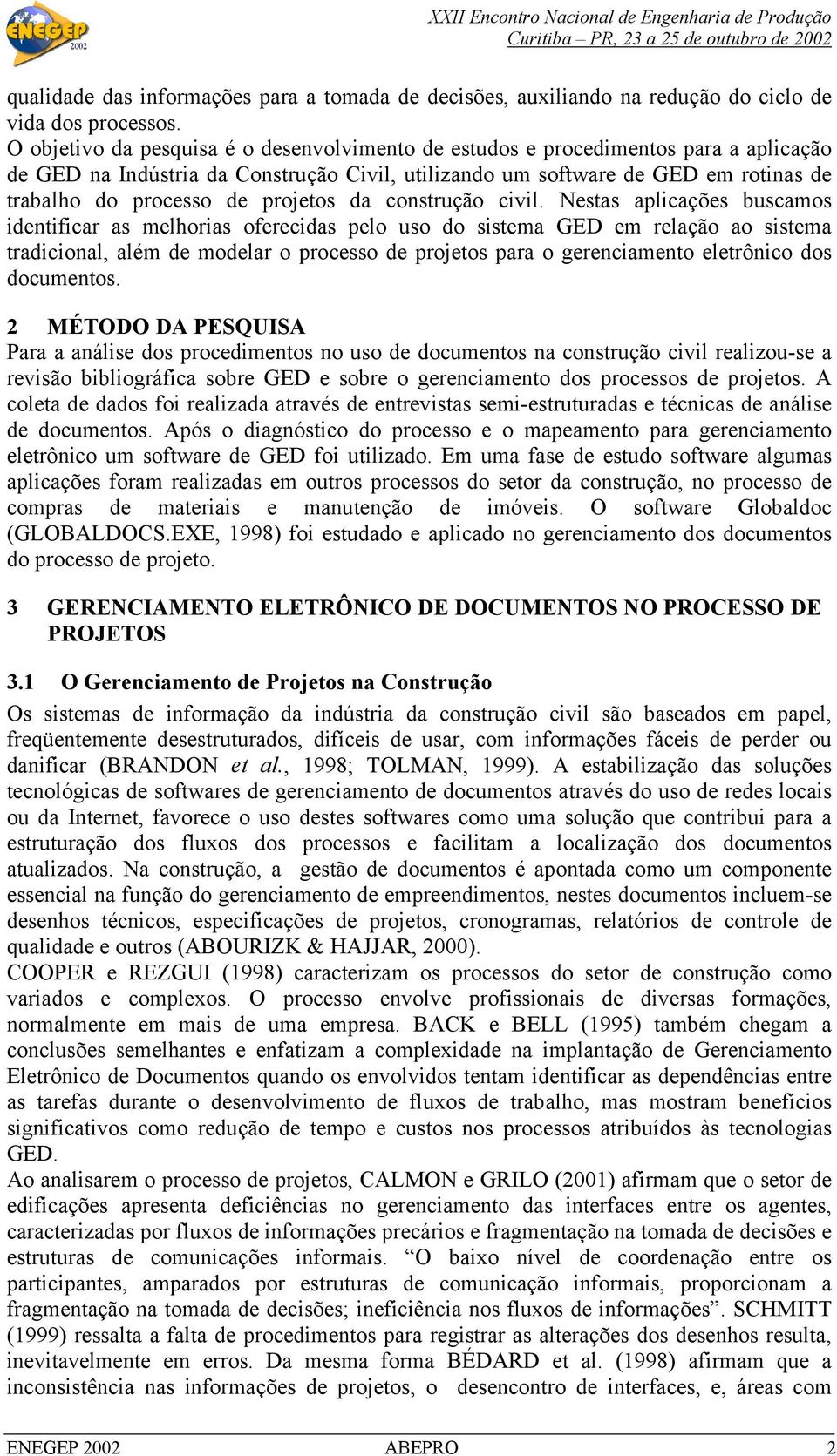 Nestas aplicações buscamos intificar as melhorias oferecidas pelo uso do sistema GED em relação ao sistema tradicional, além molar o processo para o gerenciamento eletrônico dos documentos.