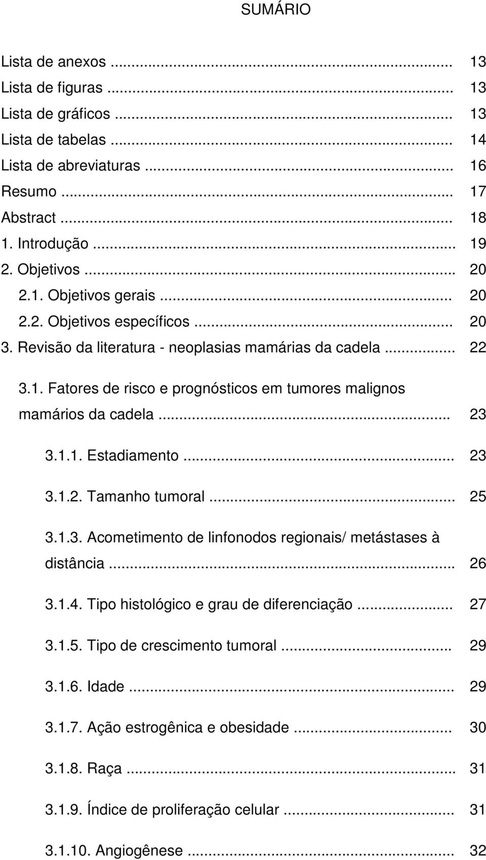 .. 23 3.1.1. Estadiamento... 23 3.1.2. Tamanho tumoral... 25 3.1.3. Acometimento de linfonodos regionais/ metástases à distância... 26 3.1.4. Tipo histológico e grau de diferenciação... 27 3.1.5. Tipo de crescimento tumoral.