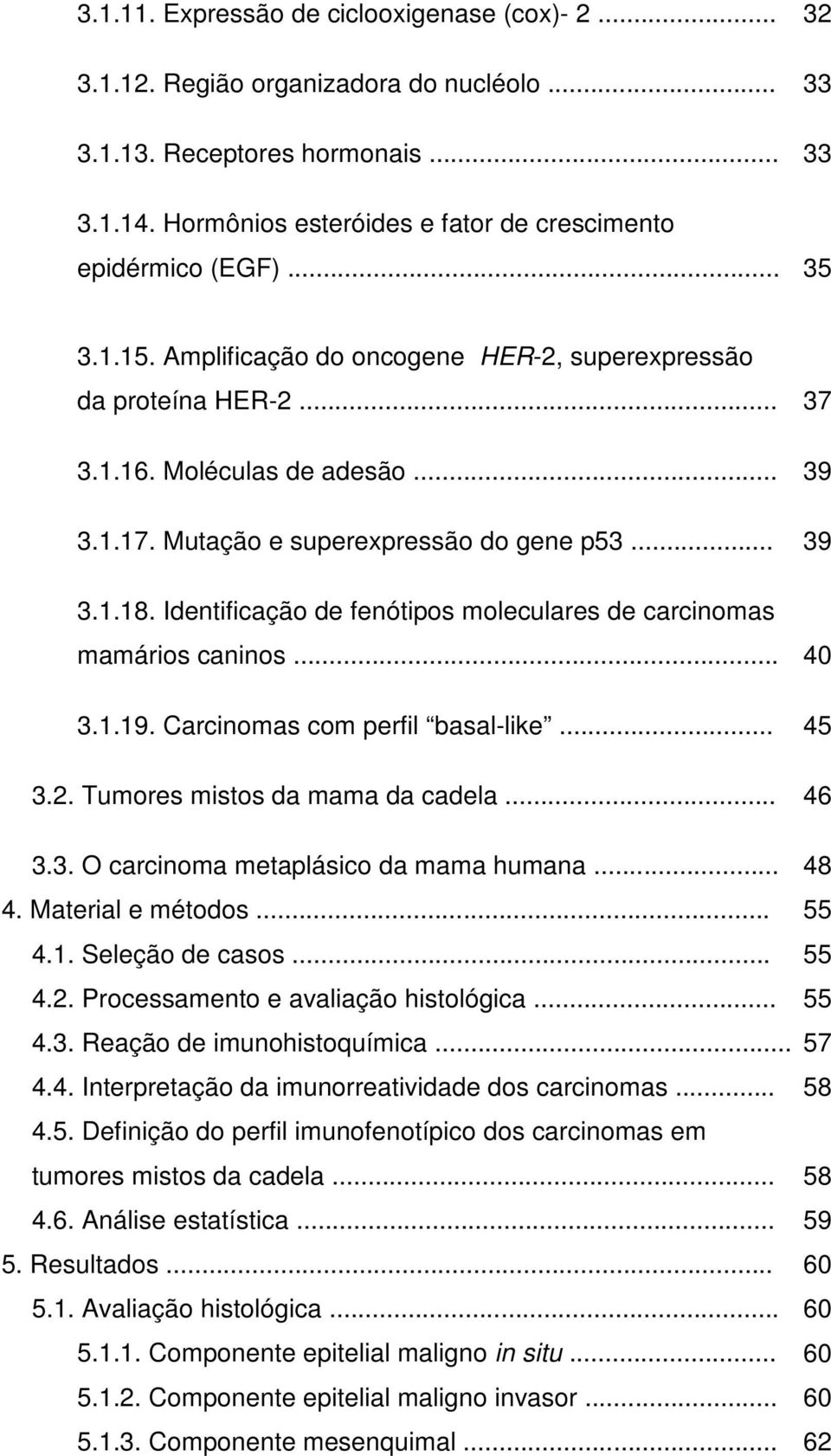 Mutação e superexpressão do gene p53... 39 3.1.18. Identificação de fenótipos moleculares de carcinomas mamários caninos... 40 3.1.19. Carcinomas com perfil basal-like... 45 3.2.