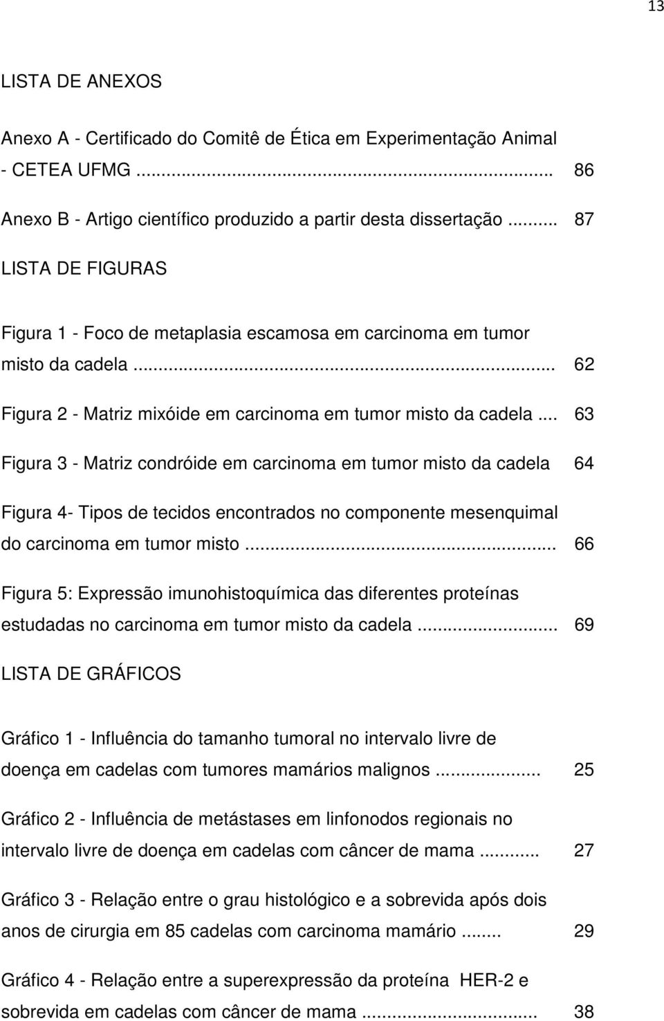 .. 63 Figura 3 - Matriz condróide em carcinoma em tumor misto da cadela 64 Figura 4- Tipos de tecidos encontrados no componente mesenquimal do carcinoma em tumor misto.