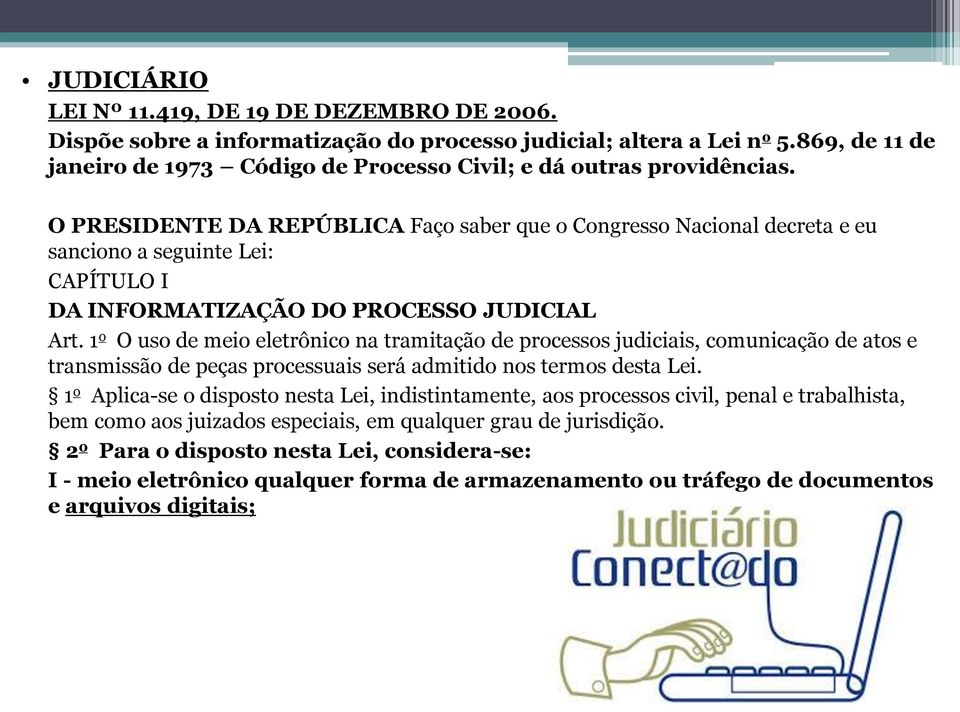 O PRESIDENTE DA REPÚBLICA Faço saber que o Congresso Nacional decreta e eu sanciono a seguinte Lei: CAPÍTULO I DA INFORMATIZAÇÃO DO PROCESSO JUDICIAL Art.
