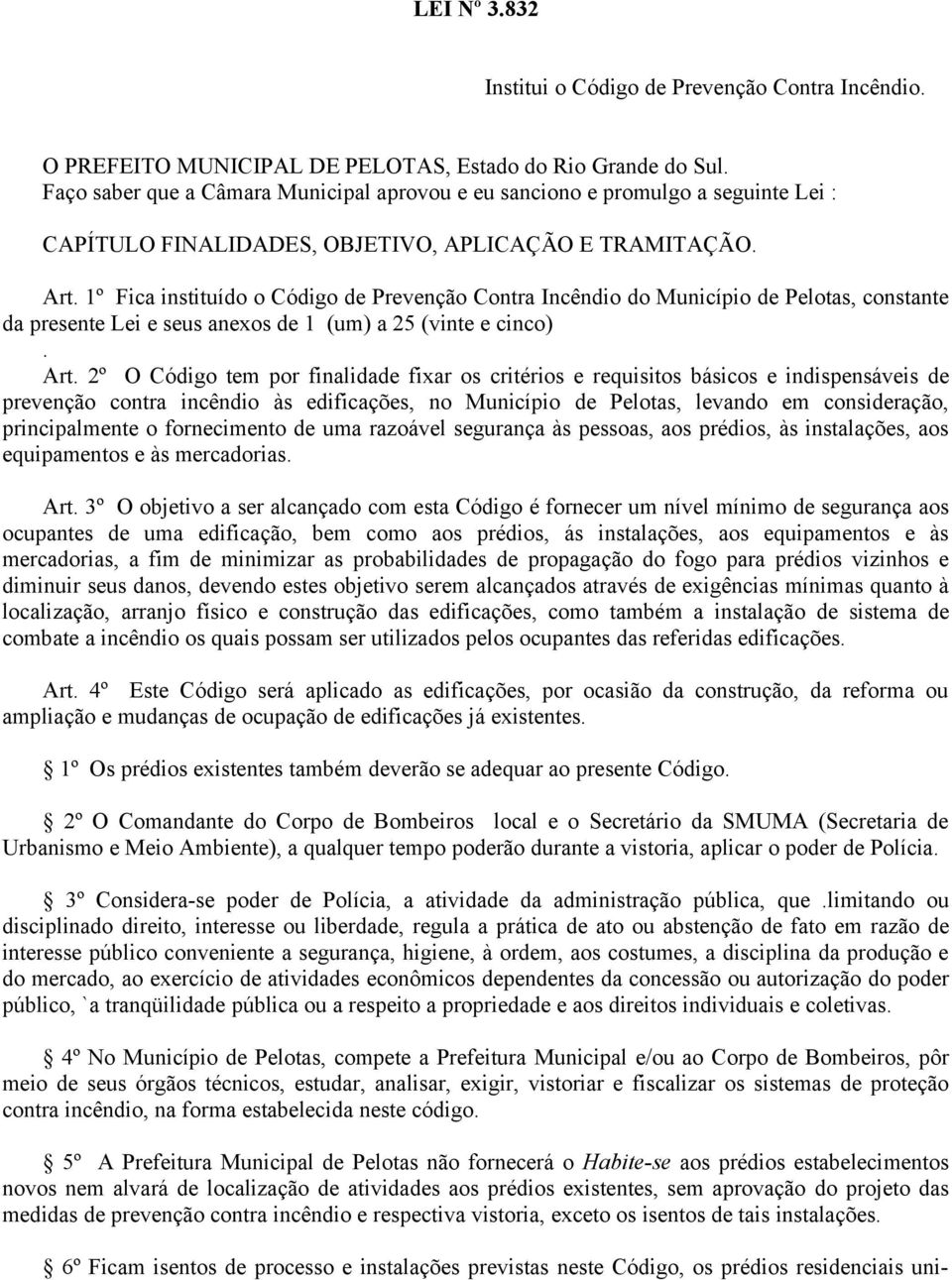 1º Fica instituído o Código de Prevenção Contra Incêndio do Município de Pelotas, constante da presente Lei e seus anexos de 1 (um) a 25 (vinte e cinco). Art.