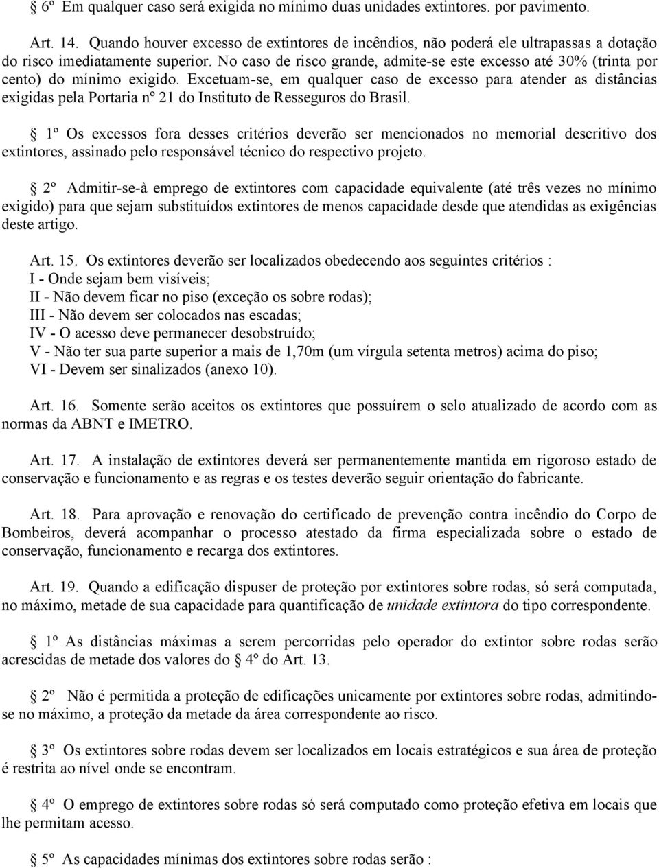 No caso de risco grande, admite-se este excesso até 30% (trinta por cento) do mínimo exigido.