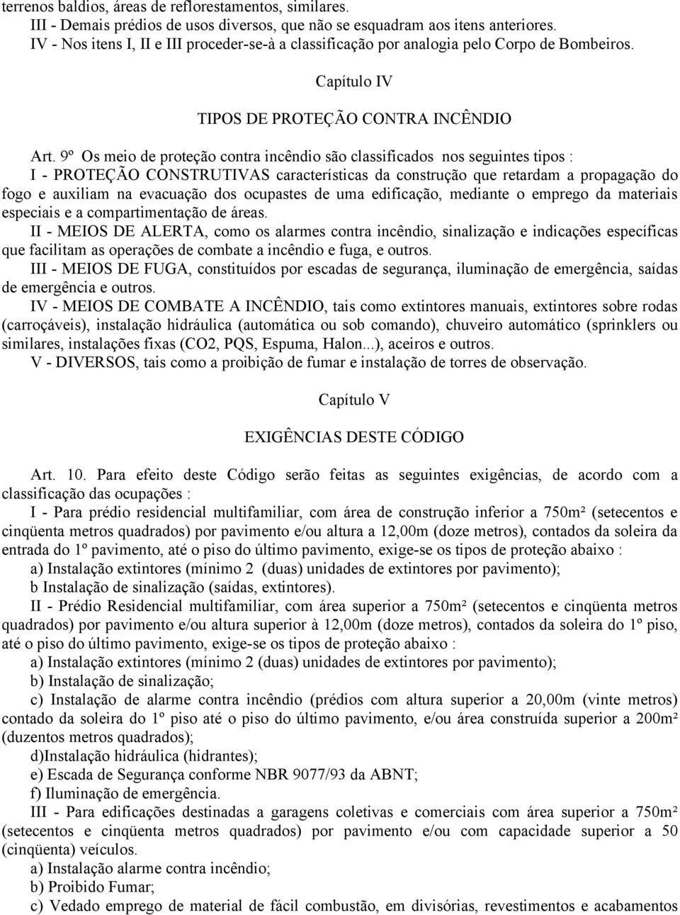 9º Os meio de proteção contra incêndio são classificados nos seguintes tipos : I - PROTEÇÃO CONSTRUTIVAS características da construção que retardam a propagação do fogo e auxiliam na evacuação dos