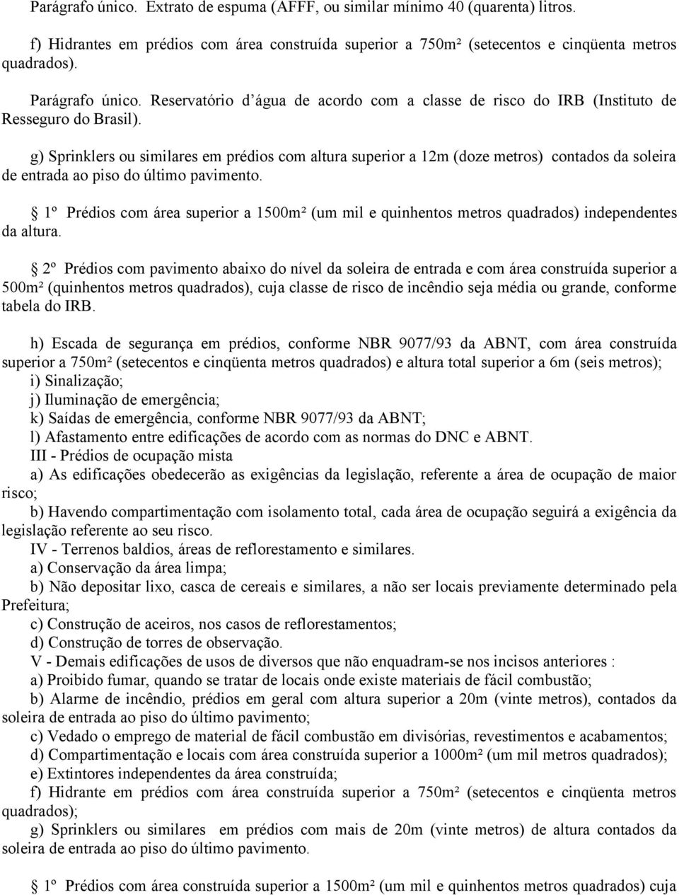 g) Sprinklers ou similares em prédios com altura superior a 12m (doze metros) contados da soleira de entrada ao piso do último pavimento.