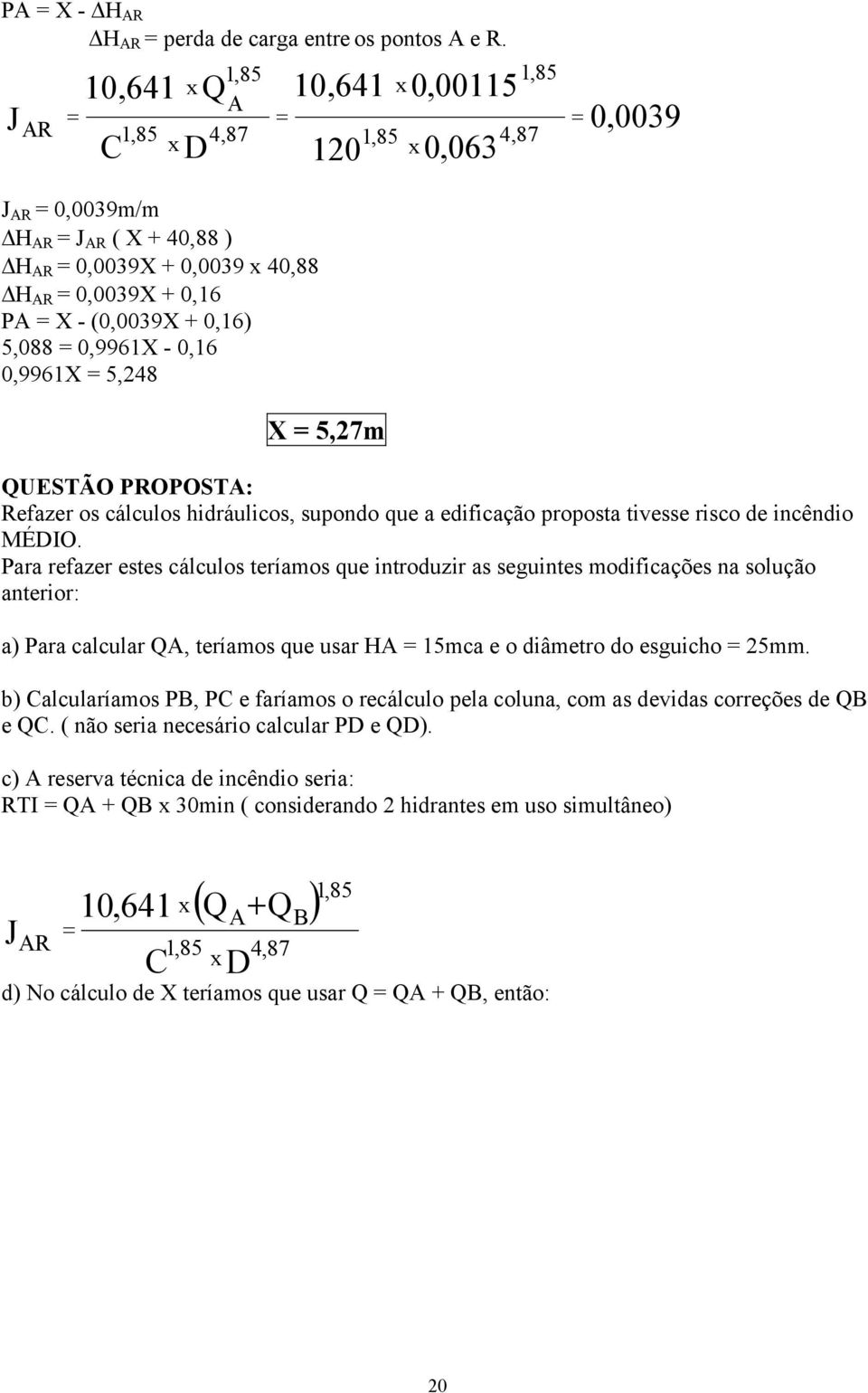 0,9961X - 0,16 0,9961X 5,48 X 5,7m QUESTÃO PROPOSTA: Refazer os cálculos hidráulicos, supondo que a edificação proposta tivesse risco de incêndio MÉDIO.