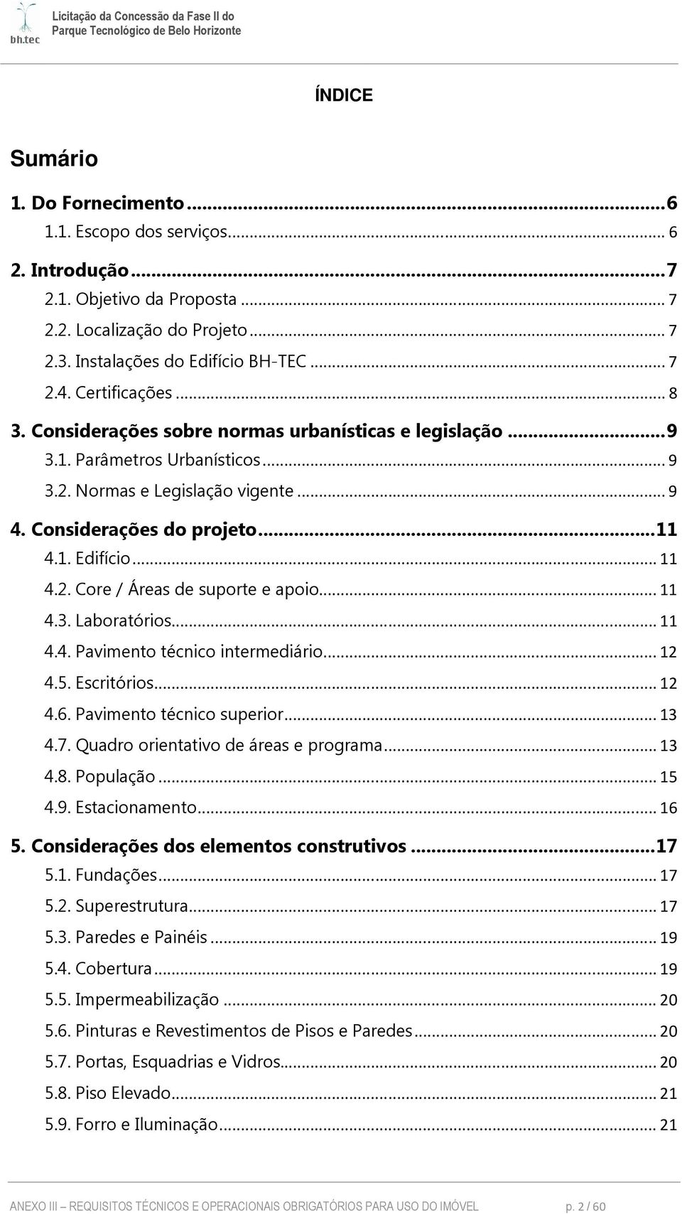 .. 11 4.2. Core / Áreas de suporte e apoio... 11 4.3. Laboratórios... 11 4.4. Pavimento técnico intermediário... 12 4.5. Escritórios... 12 4.6. Pavimento técnico superior... 13 4.7.