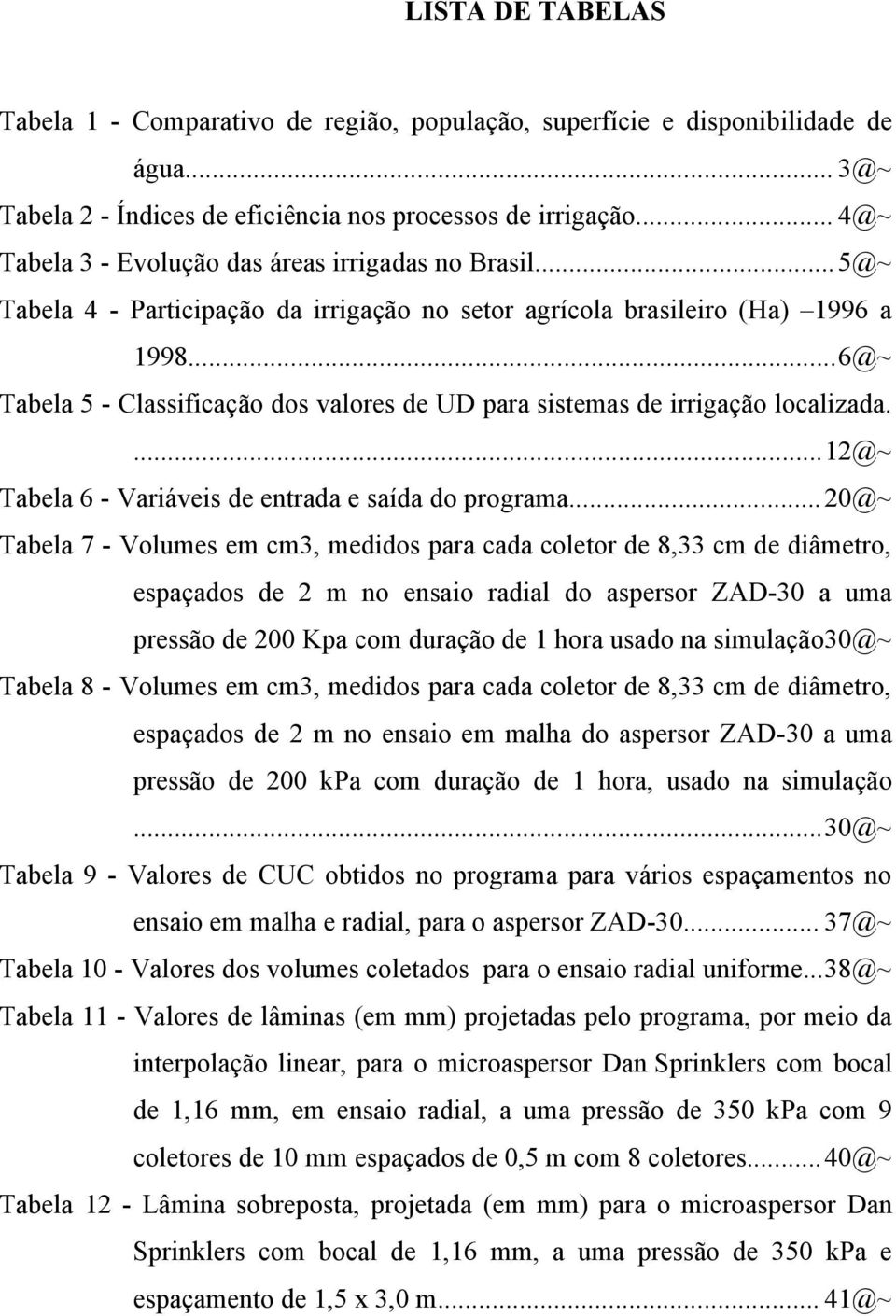 ..6@~ Tabela 5 - Classificação dos valores de UD para sistemas de irrigação localizada....12@~ Tabela 6 - Variáveis de entrada e saída do programa.