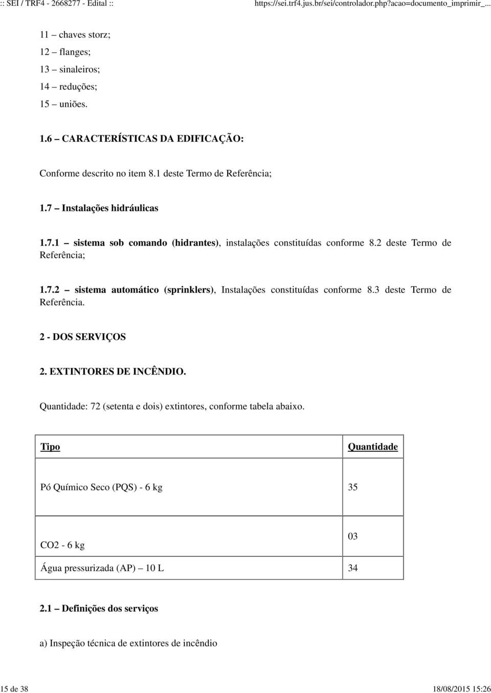 3 deste Termo de Referência. 2 - DOS SERVIÇOS 2. EXTINTORES DE INCÊNDIO. Quantidade: 72 (setenta e dois) extintores, conforme tabela abaixo.