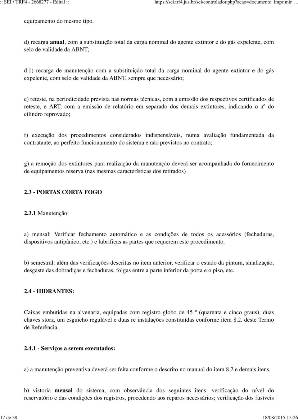 nas normas técnicas, com a emissão dos respectivos certificados de reteste, e ART, com a emissão de relatório em separado dos demais extintores, indicando o nº do cilindro reprovado; f) execução dos