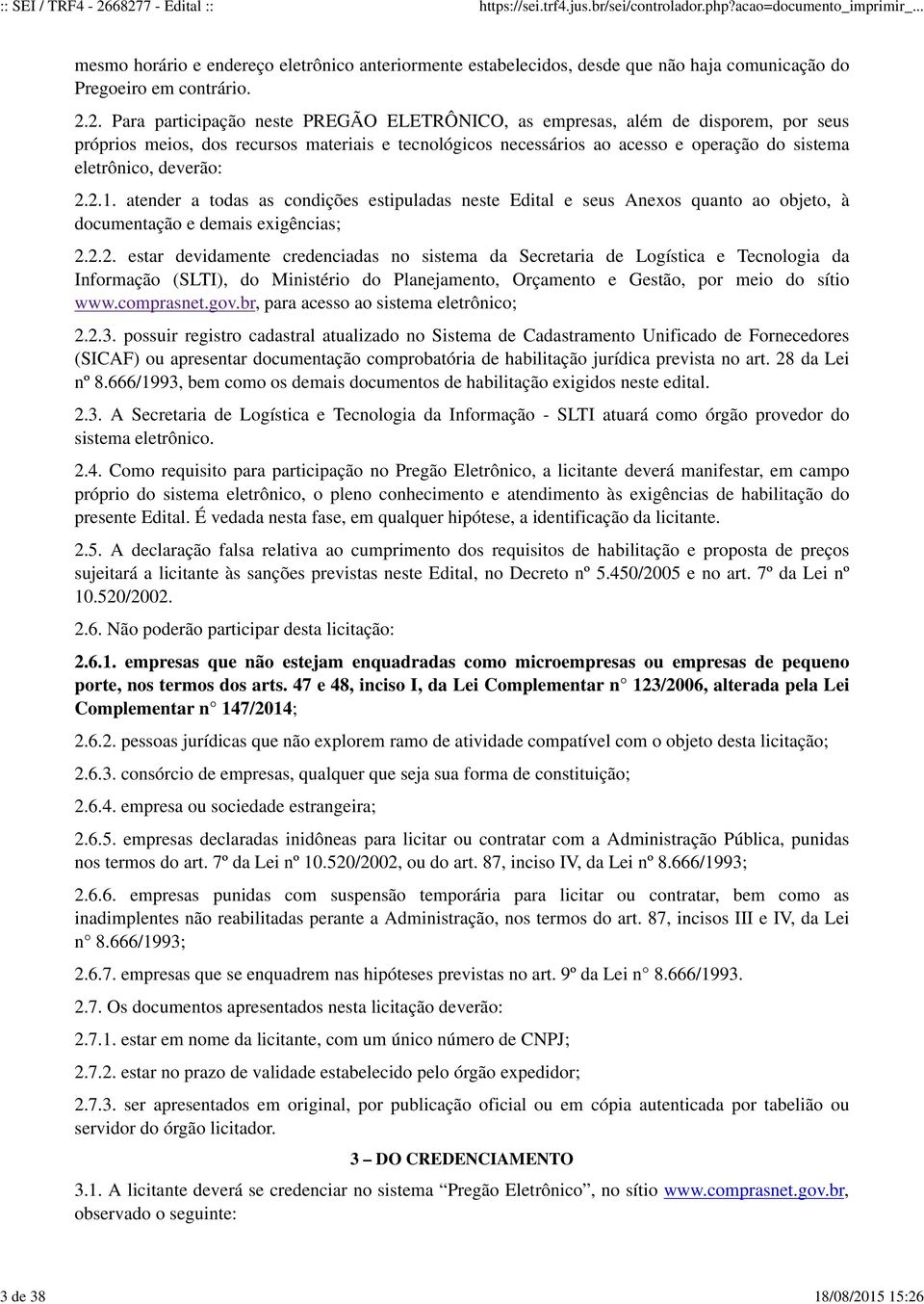 mesmo horário e endereço eletrônico anteriormente estabelecidos, desde que não haja comunicação do Pregoeiro em contrário. 2.