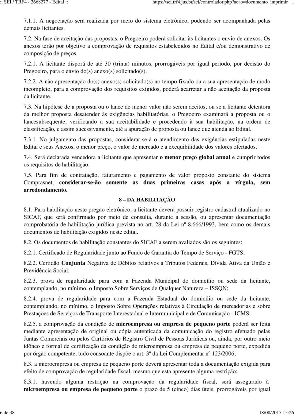 A licitante disporá de até 30 (trinta) minutos, prorrogáveis por igual período, por decisão do Pregoeiro, para o envio do(s) anexo(s) solicitado(s). 7.2.