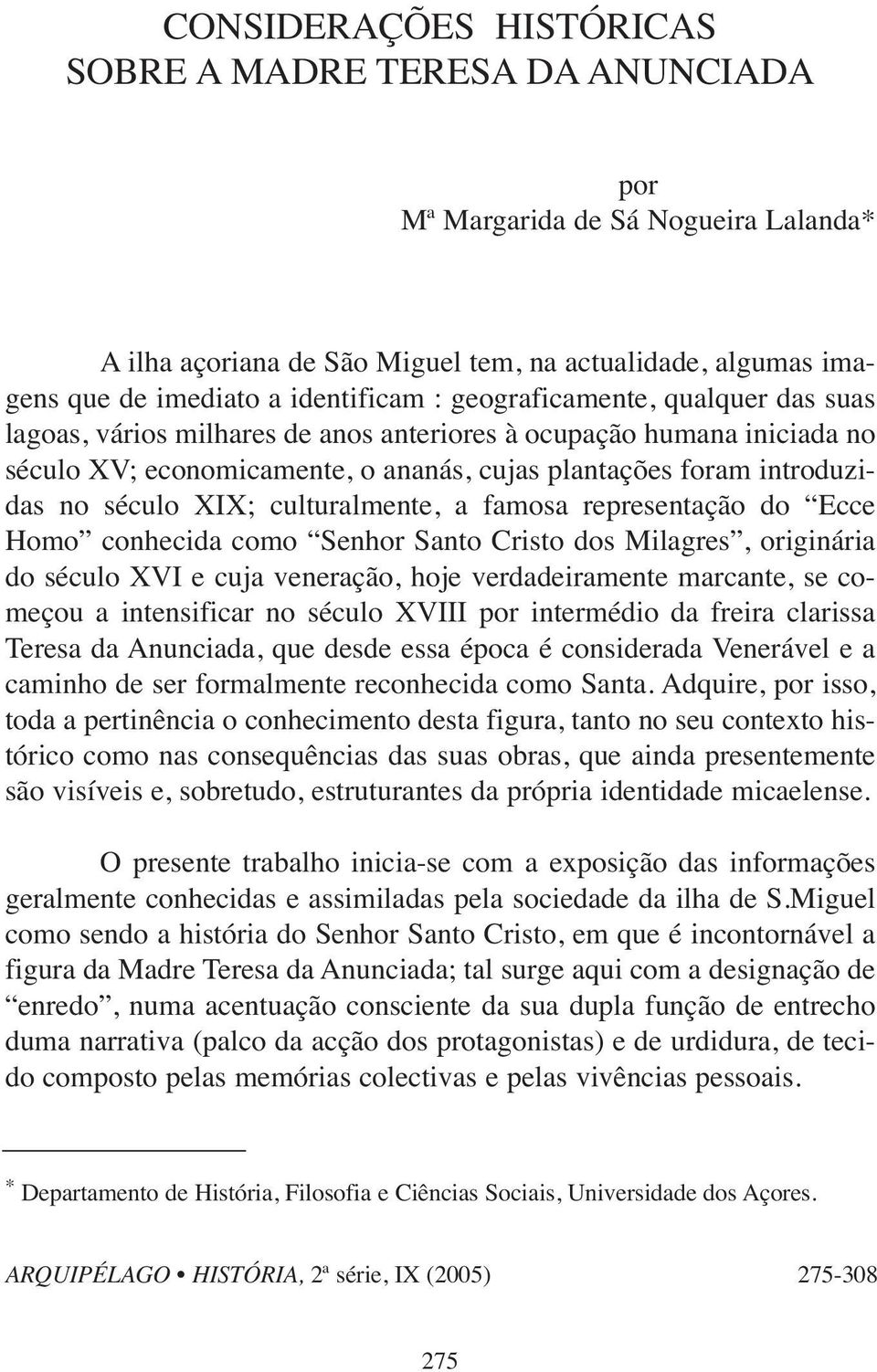 culturalmente, a famosa representação do Ecce Homo conhecida como Senhor Santo Cristo dos Milagres, originária do século XVI e cuja veneração, hoje verdadeiramente marcante, se começou a intensificar