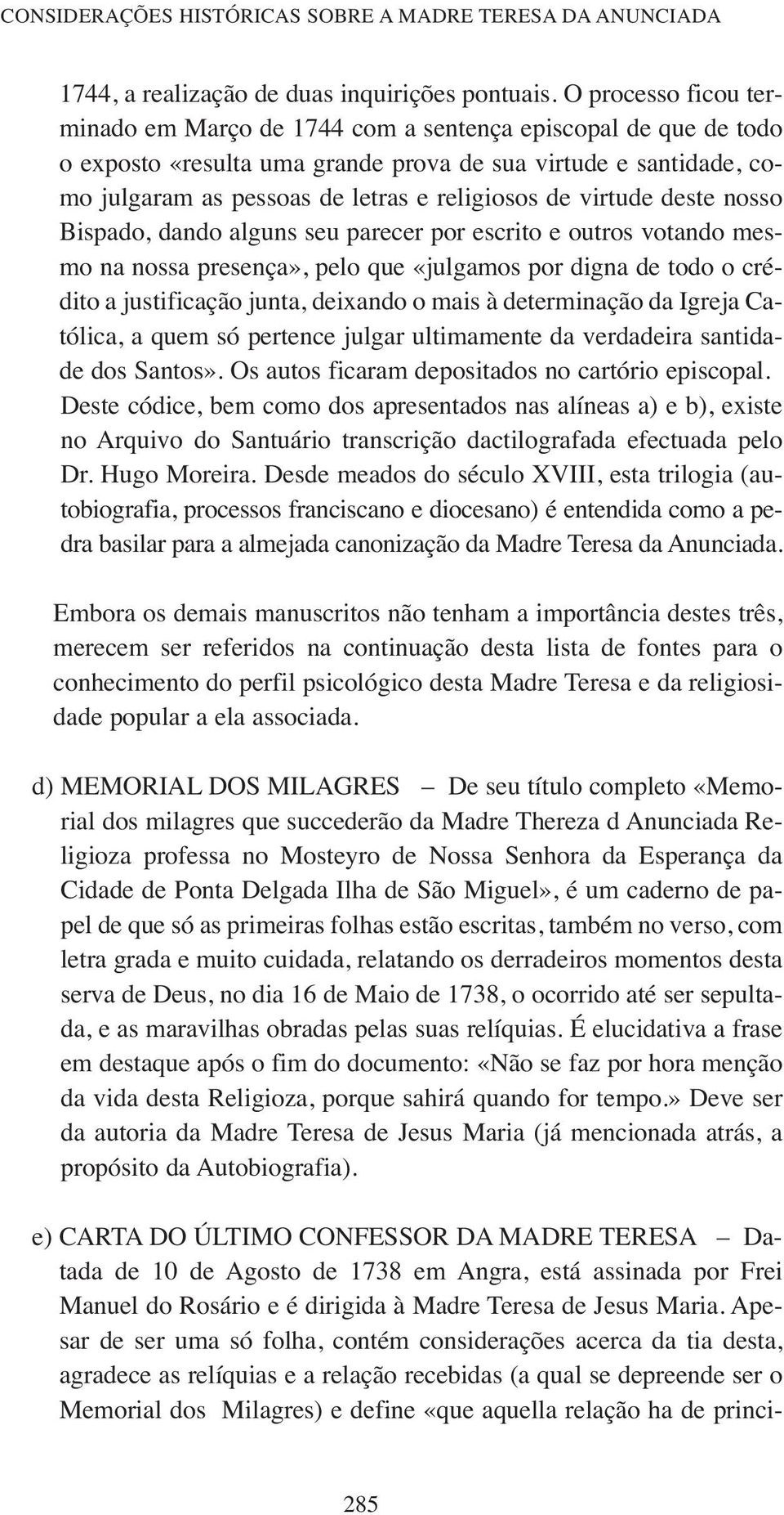 virtude deste nosso Bispado, dando alguns seu parecer por escrito e outros votando mesmo na nossa presença», pelo que «julgamos por digna de todo o crédito a justificação junta, deixando o mais à