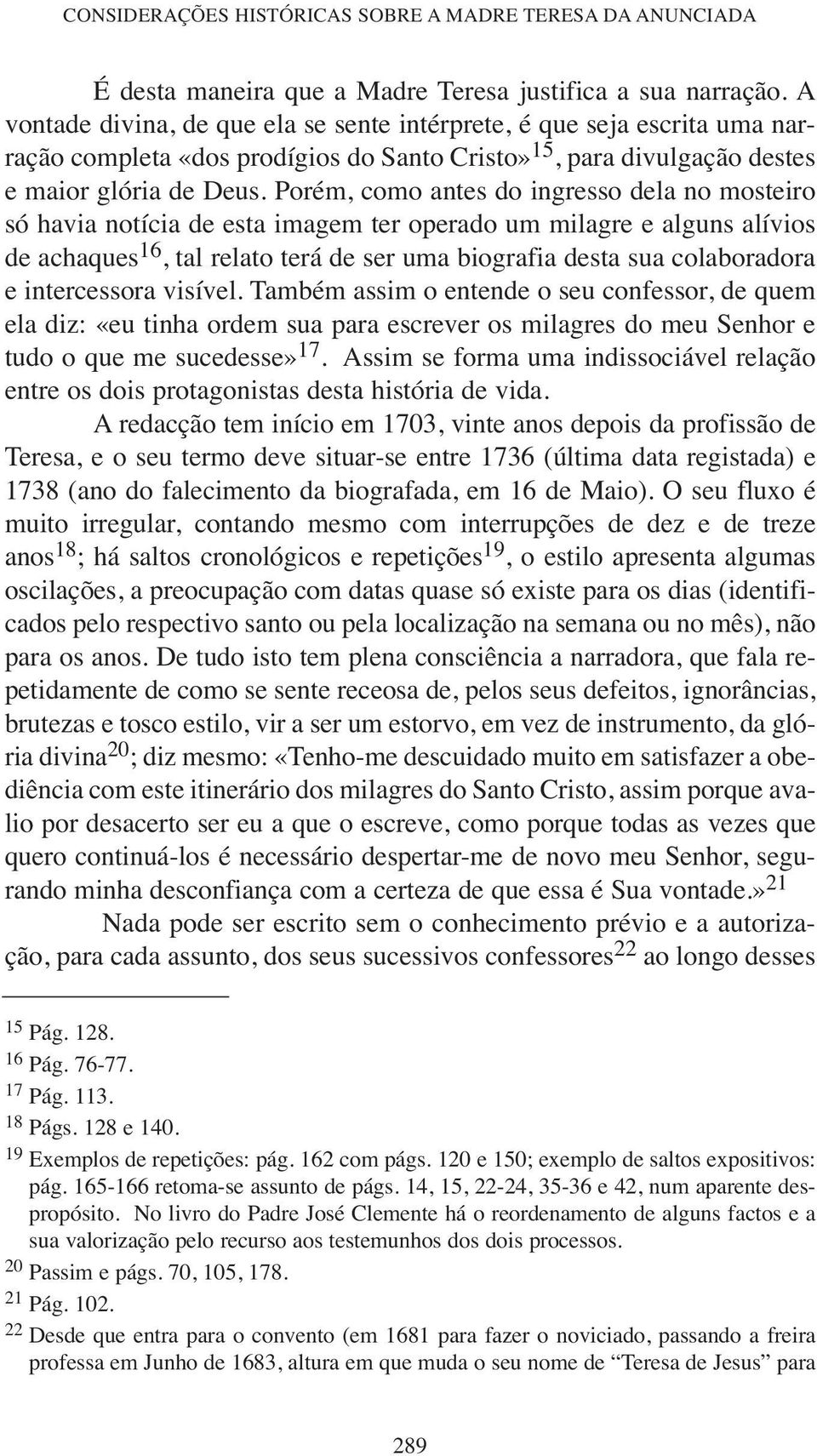 Porém, como antes do ingresso dela no mosteiro só havia notícia de esta imagem ter operado um milagre e alguns alívios de achaques 16, tal relato terá de ser uma biografia desta sua colaboradora e