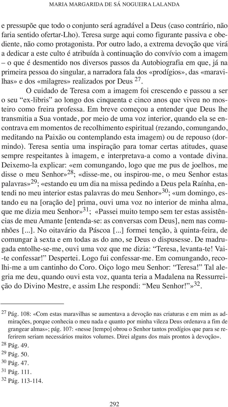 Por outro lado, a extrema devoção que virá a dedicar a este culto é atribuída à continuação do convívio com a imagem o que é desmentido nos diversos passos da Autobiografia em que, já na primeira