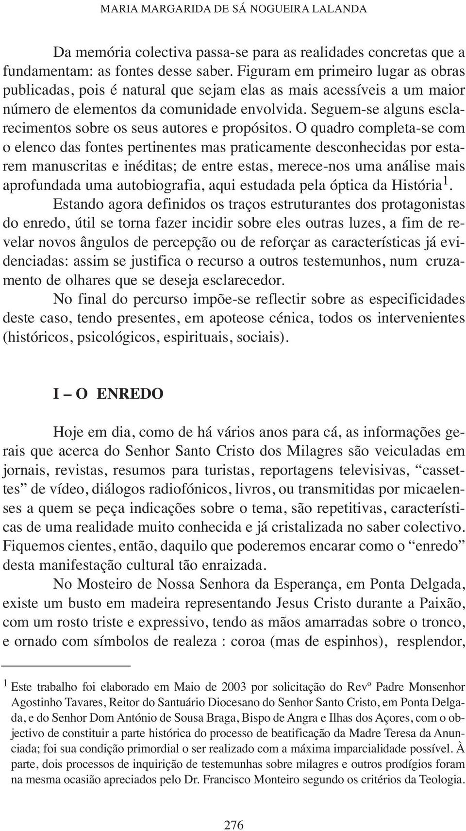 Seguem-se alguns esclarecimentos sobre os seus autores e propósitos.