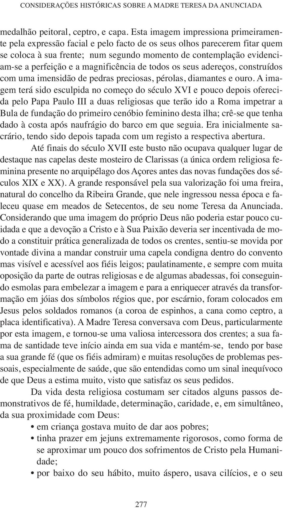 a magnificência de todos os seus adereços, construídos com uma imensidão de pedras preciosas, pérolas, diamantes e ouro.