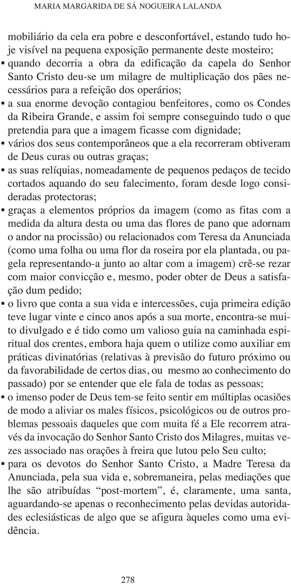 assim foi sempre conseguindo tudo o que pretendia para que a imagem ficasse com dignidade; vários dos seus contemporâneos que a ela recorreram obtiveram de Deus curas ou outras graças; as suas