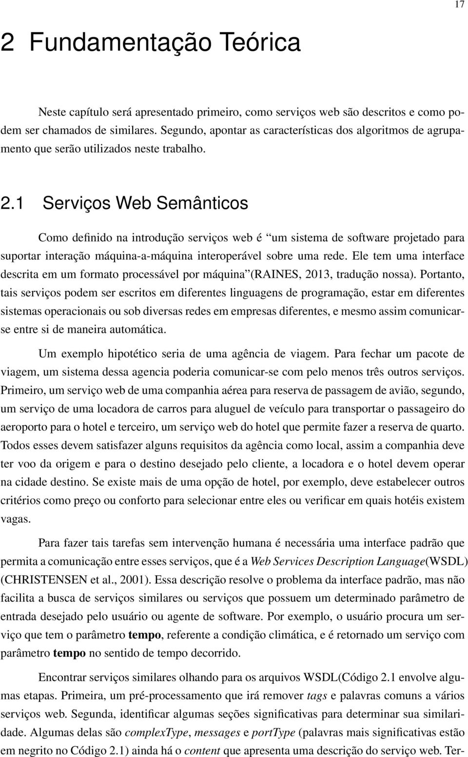 1 Serviços Web Semânticos Como definido na introdução serviços web é um sistema de software projetado para suportar interação máquina-a-máquina interoperável sobre uma rede.