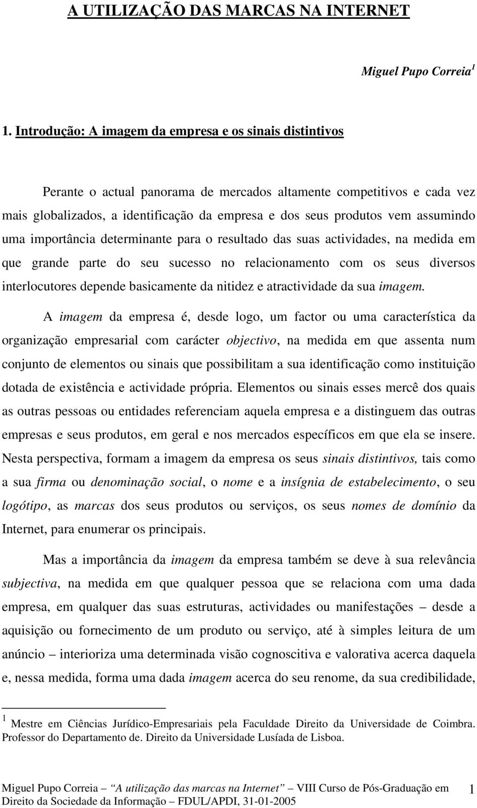 assumindo uma importância determinante para o resultado das suas actividades, na medida em que grande parte do seu sucesso no relacionamento com os seus diversos interlocutores depende basicamente da