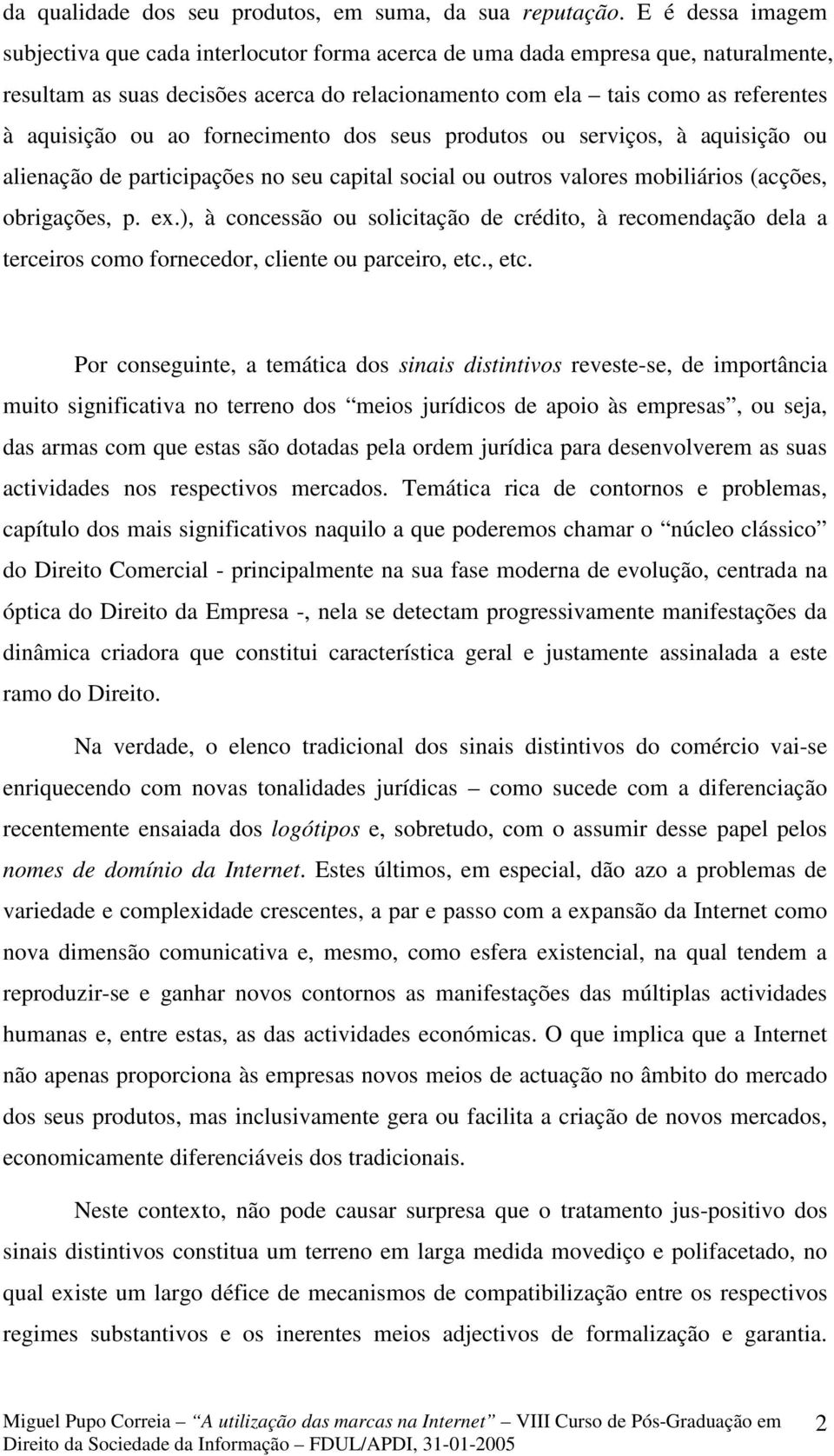 ao fornecimento dos seus produtos ou serviços, à aquisição ou alienação de participações no seu capital social ou outros valores mobiliários (acções, obrigações, p. ex.