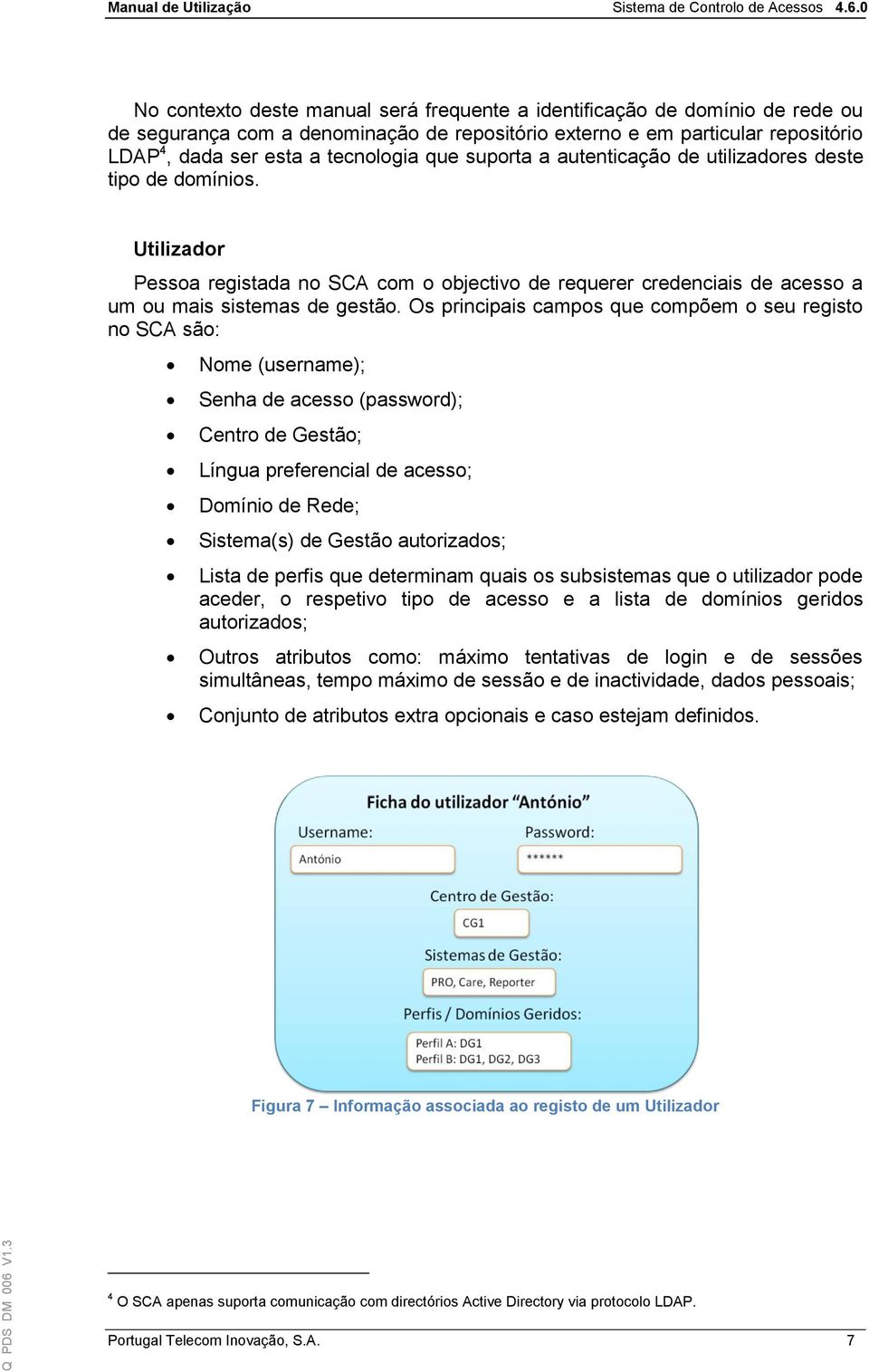 Os principais campos que compõem o seu registo no SCA são: Nome (username); Senha de acesso (password); Centro de Gestão; Língua preferencial de acesso; Domínio de Rede; Sistema(s) de Gestão