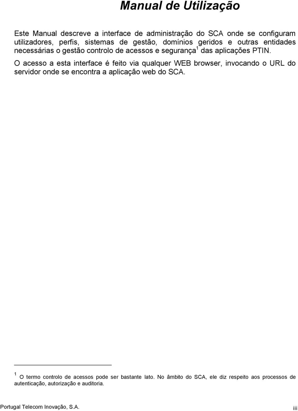 O acesso a esta interface é feito via qualquer WEB browser, invocando o URL do servidor onde se encontra a aplicação web do SCA.