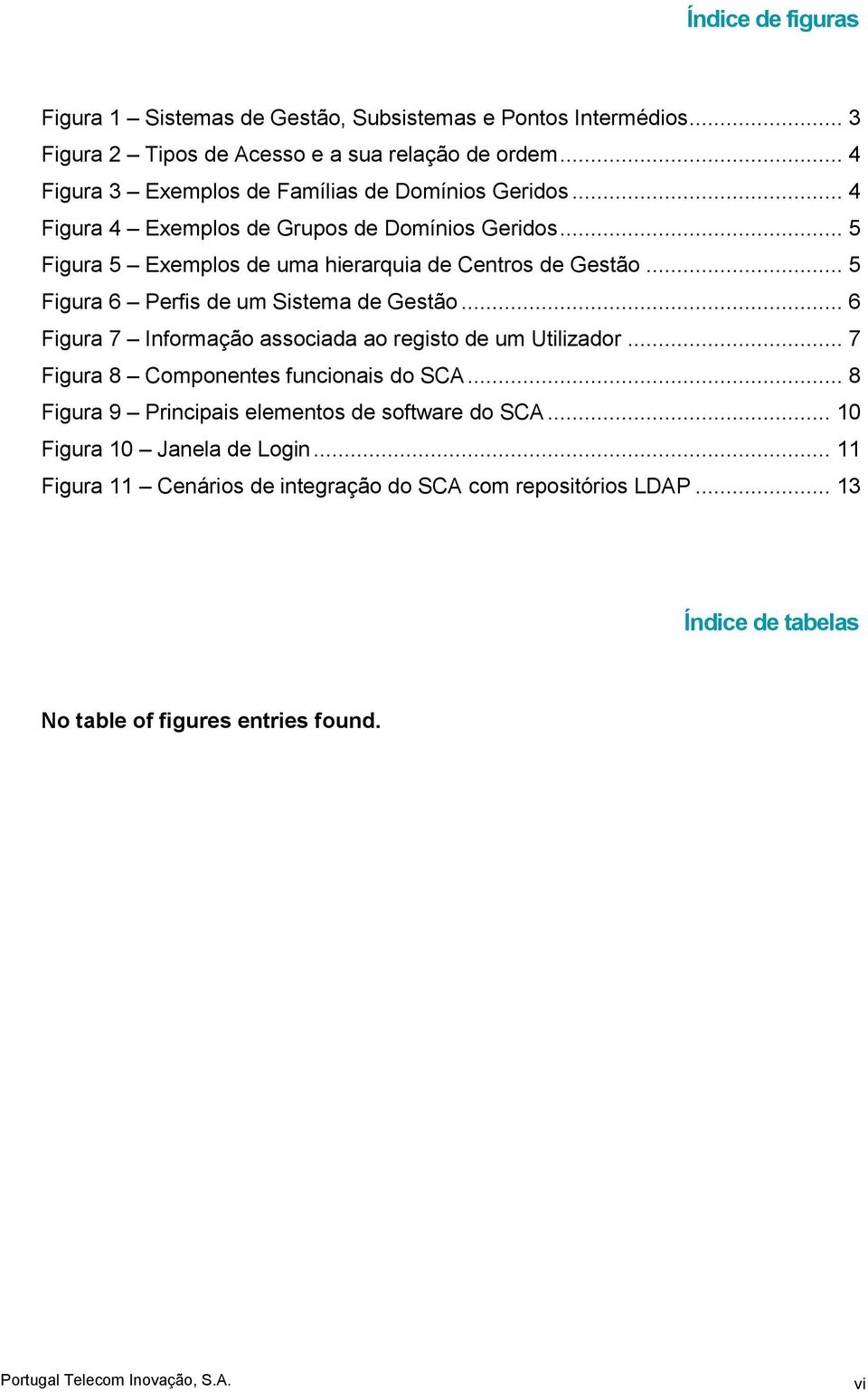 .. 5 Figura 6 Perfis de um Sistema de Gestão... 6 Figura 7 Informação associada ao registo de um Utilizador... 7 Figura 8 Componentes funcionais do SCA.