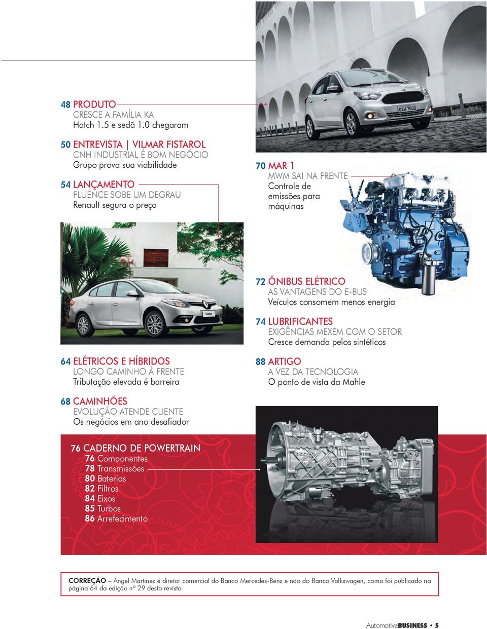emissões para máquinas 72 ÔNIBUS ELÉTRICO AS VANTAGENS DO E-BUS Veículos consomem menos energia 74 LUBRIFICANTES EXIGÊNCIAS MEXEM COM O SETOR Cresce demanda pelos sintéticos 64 ELÉTRICOS E HÍBRIDOS