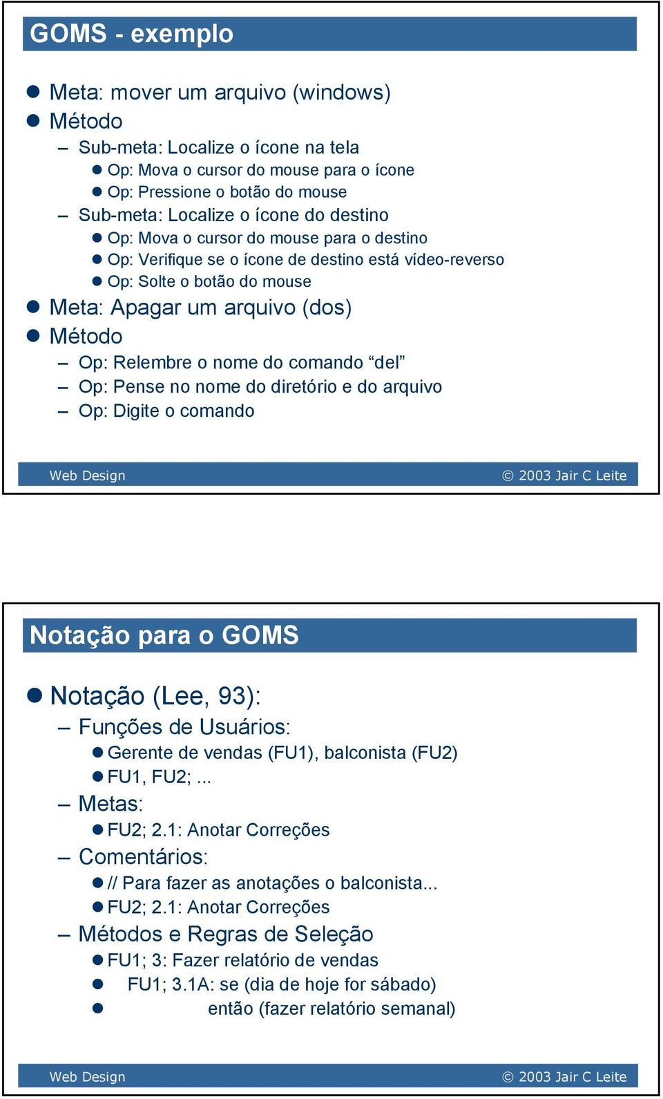 Pense no nome do diretório e do arquivo Op: Digite o comando Notação para o GOMS Notação (Lee, 93): Funções de Usuários: Gerente de vendas (FU1), balconista (FU2) FU1, FU2;... Metas: FU2; 2.