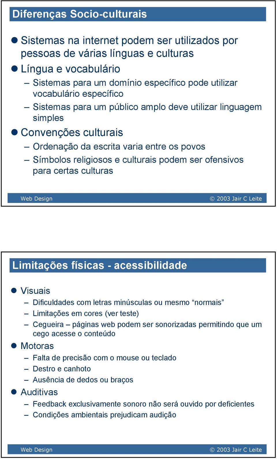 certas culturas Limitações físicas - acessibilidade Visuais Dificuldades com letras minúsculas ou mesmo normais Limitações em cores (ver teste) Cegueira páginas web podem ser sonorizadas permitindo