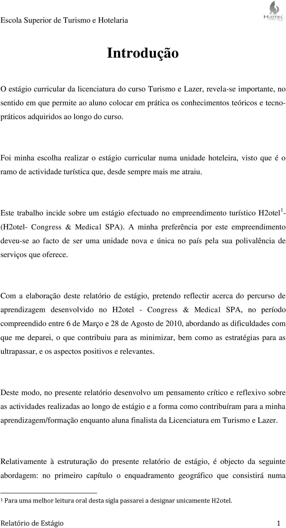 Este trabalho incide sobre um estágio efectuado no empreendimento turístico H2otel 1 - (H2otel- Congress & Medical SPA).