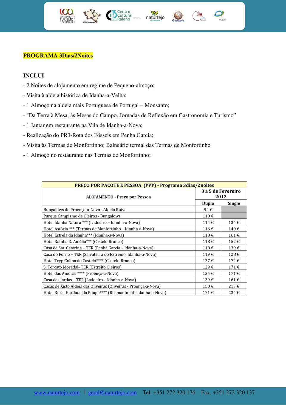 Jornadas de Reflexão em Gastronomia e Turismo - 1 Jantar em restaurante na Vila de Idanha-a-Nova; - Realização do PR3-Rota dos Fósseis em Penha Garcia; - Visita às Termas de Monfortinho: Balneário