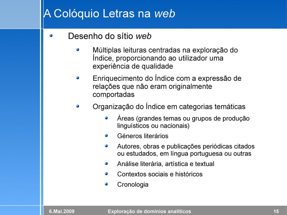 em categorias temáticas Áreas (grandes temas ou grupos de produção linguísticos ou nacionais) Géneros literários Autores, obras e