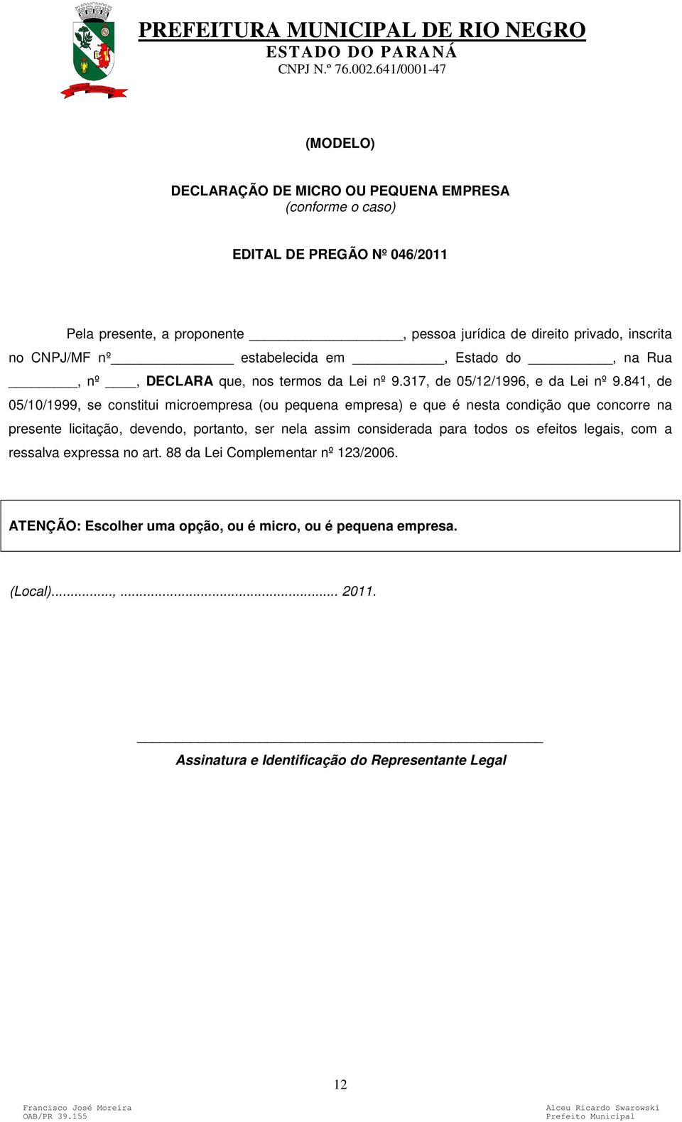 841, de 05/10/1999, se constitui microempresa (ou pequena empresa) e que é nesta condição que concorre na presente licitação, devendo, portanto, ser nela assim considerada