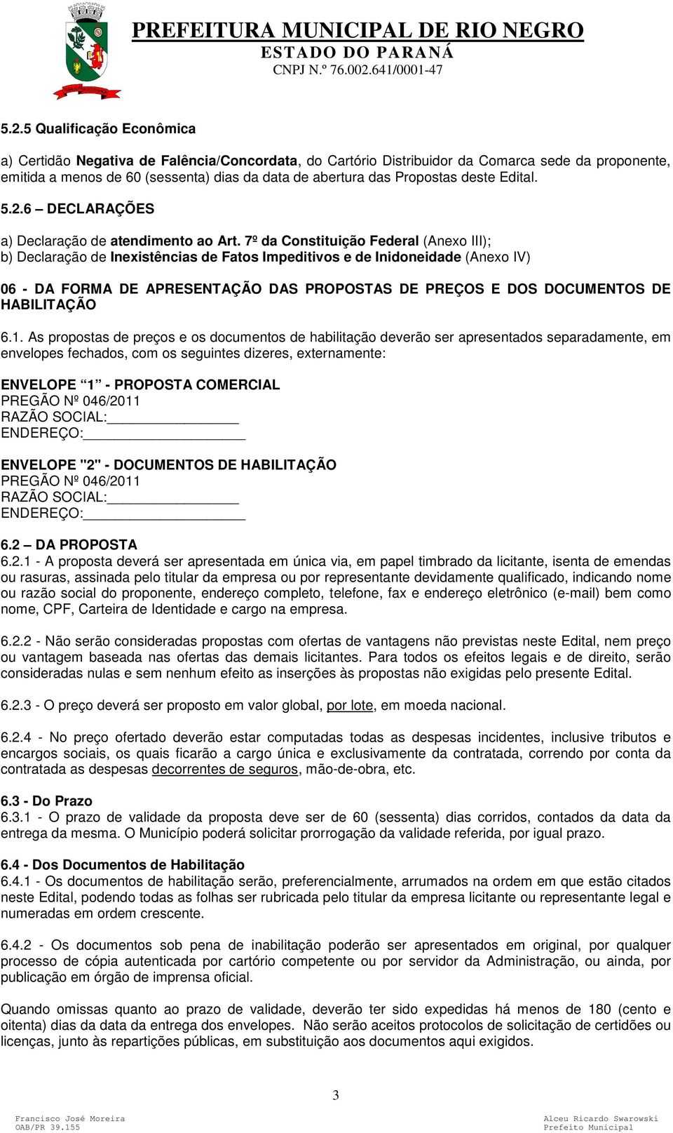 7º da Constituição Federal (Anexo III); b) Declaração de Inexistências de Fatos Impeditivos e de Inidoneidade (Anexo IV) 06 - DA FORMA DE APRESENTAÇÃO DAS PROPOSTAS DE PREÇOS E DOS DOCUMENTOS DE