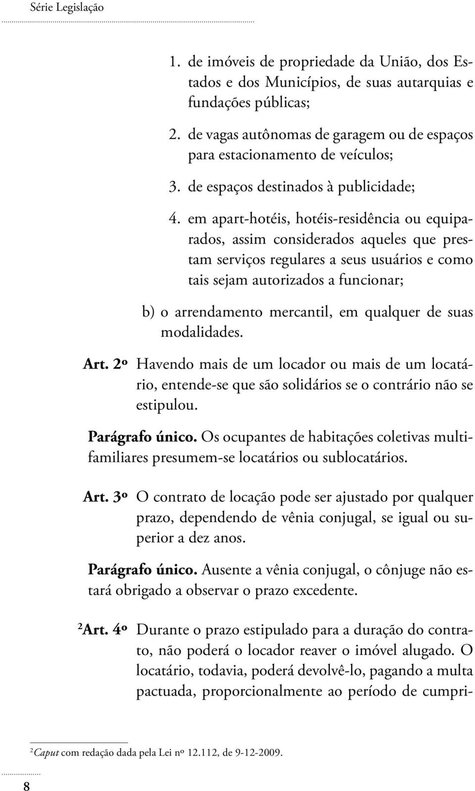 em apart-hotéis, hotéis-residência ou equiparados, assim considerados aqueles que prestam serviços regulares a seus usuários e como tais sejam autorizados a funcionar; b) o arrendamento mercantil, em