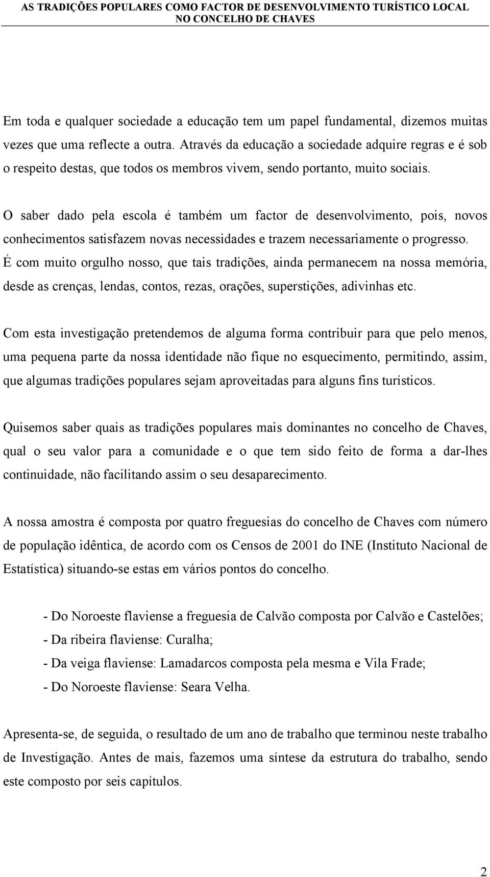 O saber dado pela escola é também um factor de desenvolvimento, pois, novos conhecimentos satisfazem novas necessidades e trazem necessariamente o progresso.