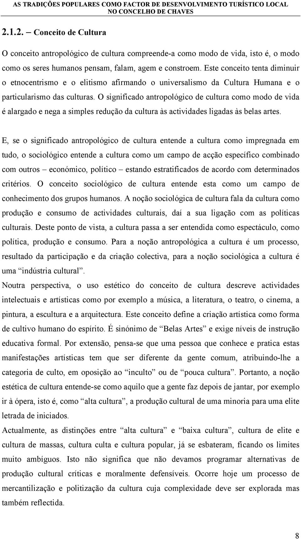 O significado antropológico de cultura como modo de vida é alargado e nega a simples redução da cultura às actividades ligadas às belas artes.