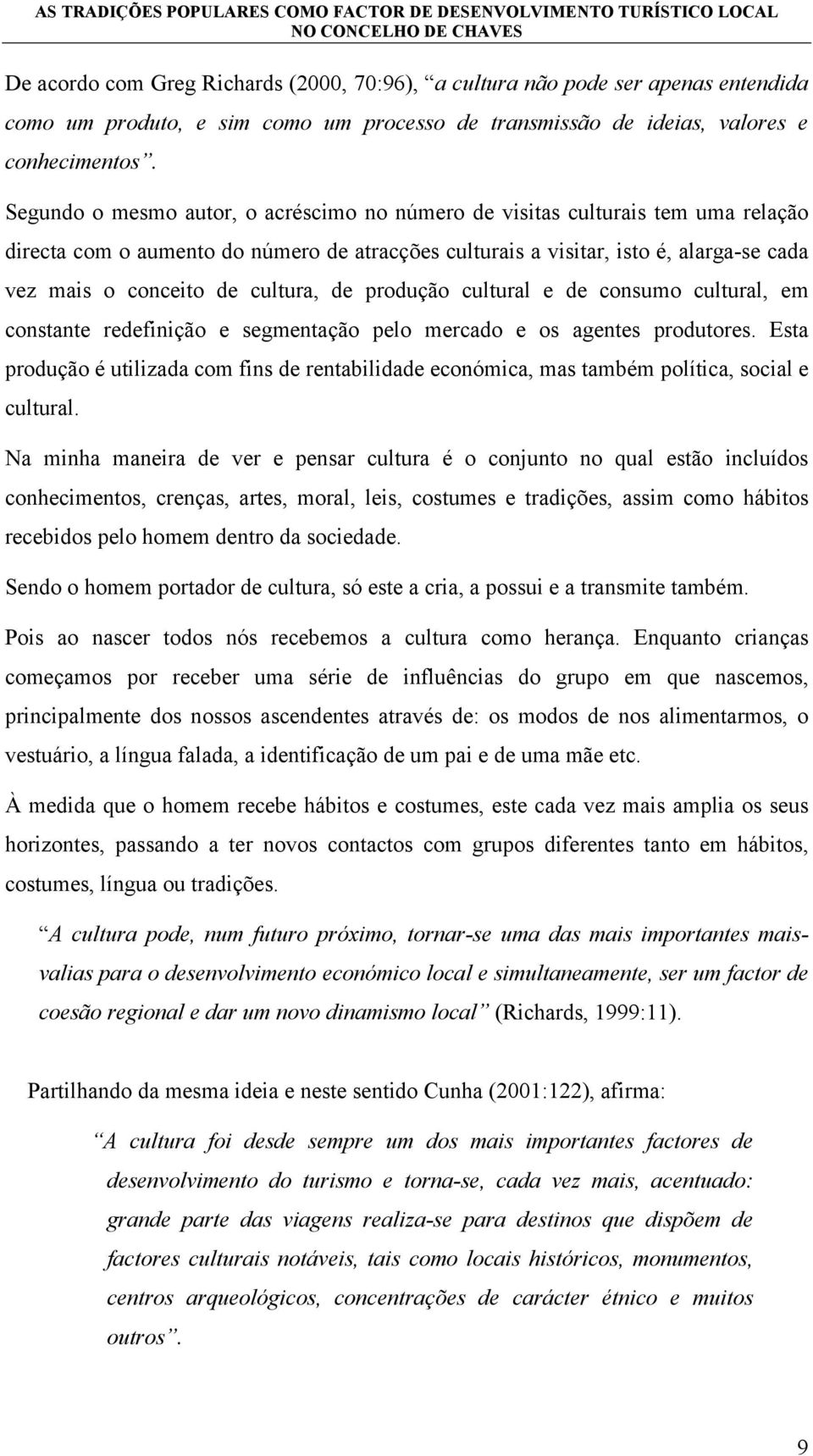 cultura, de produção cultural e de consumo cultural, em constante redefinição e segmentação pelo mercado e os agentes produtores.