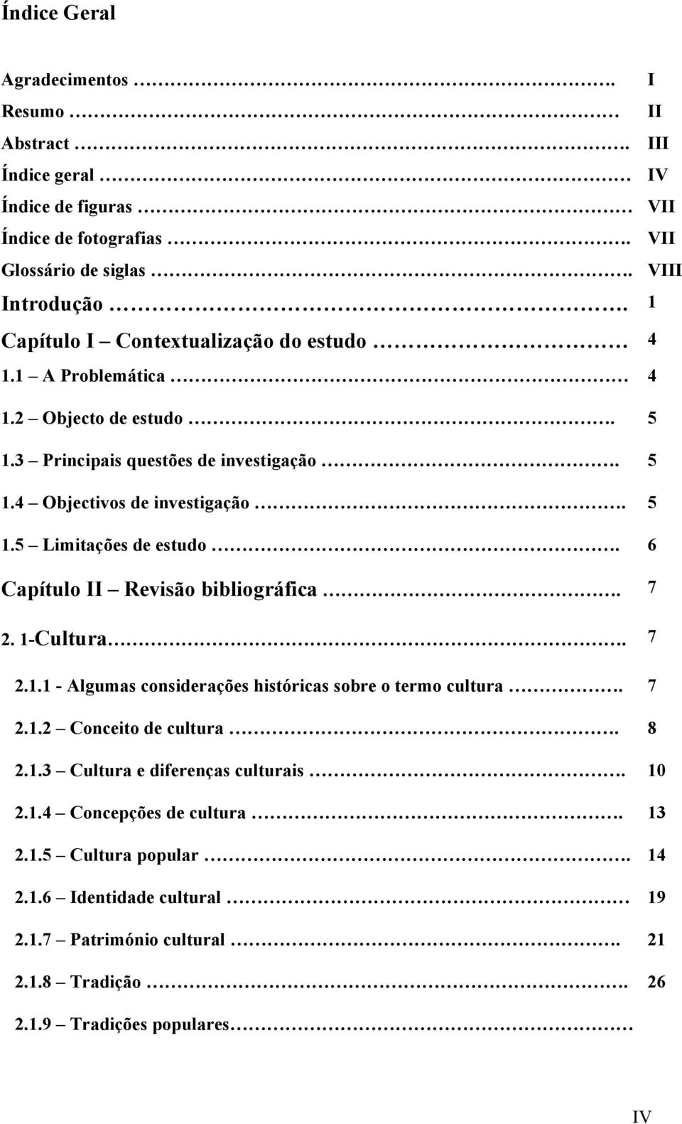 6 Capítulo II Revisão bibliográfica. 7 2. 1-Cultura. 7 2.1.1 - Algumas considerações históricas sobre o termo cultura. 7 2.1.2 Conceito de cultura. 8 2.1.3 Cultura e diferenças culturais.