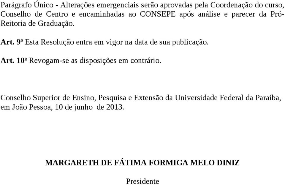 9 o Esta Resolução entra em vigor na data de sua publicação. Art. 10 o Revogam-se as disposições em contrário.