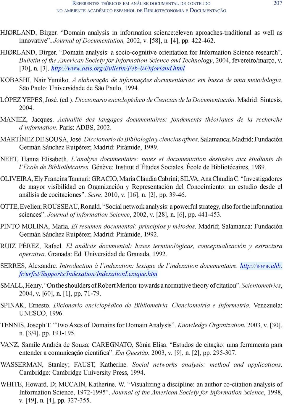 Domain analysis: a socio-cognitive orientation for Information Science research. Bulletin of the American Society for Information Science and Technology, 2004, fevereiro/março, v. [30], n. [3].