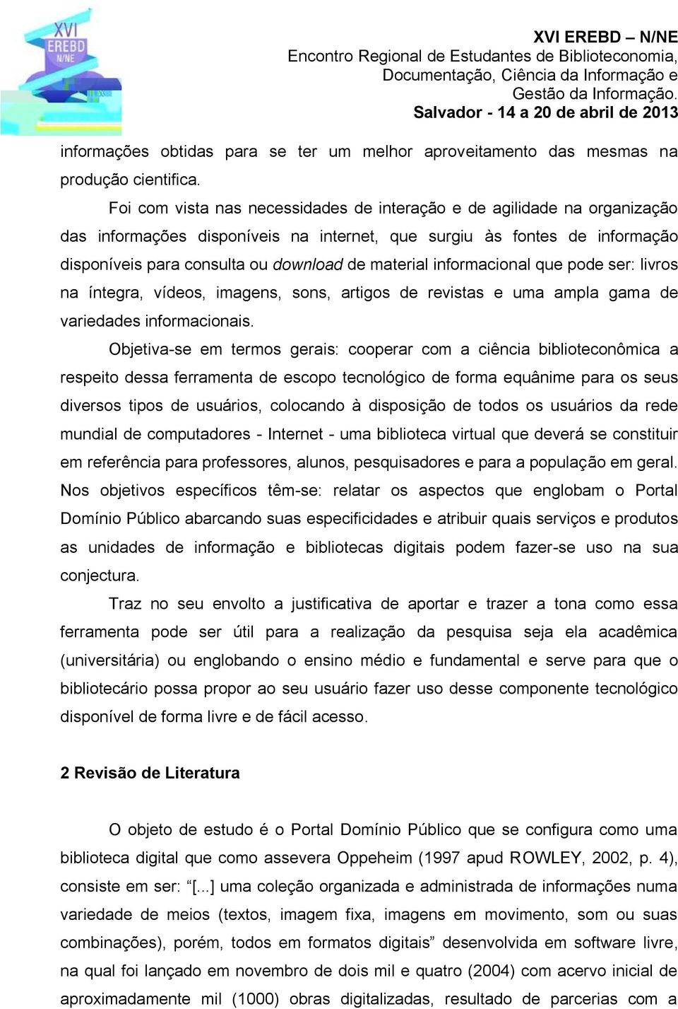 informacional que pode ser: livros na íntegra, vídeos, imagens, sons, artigos de revistas e uma ampla gama de variedades informacionais.